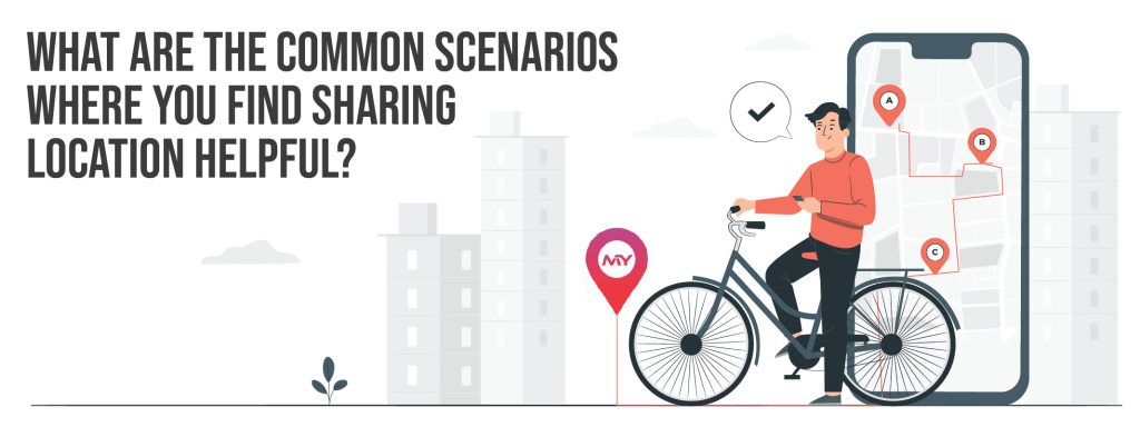 What are the common scenarios where you find sharing location helpful?