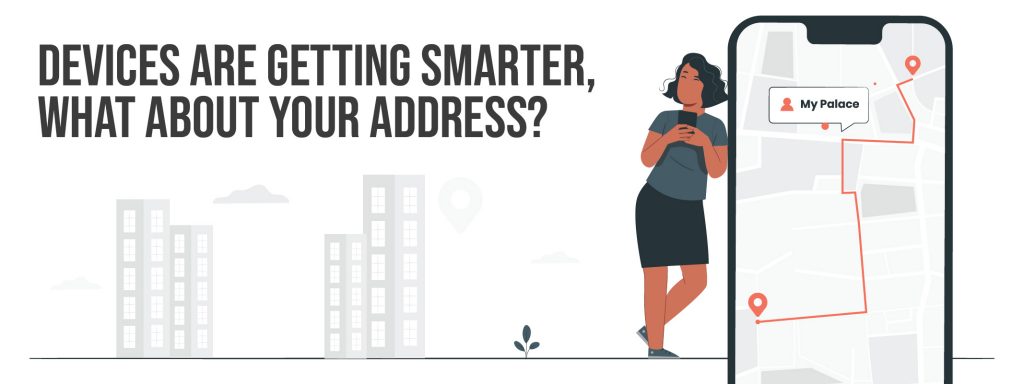 Devices are getting smarter, what about your address?